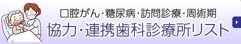 口腔がん･糖尿病･訪問診療･周術期 協力･連携歯科診療所リスト